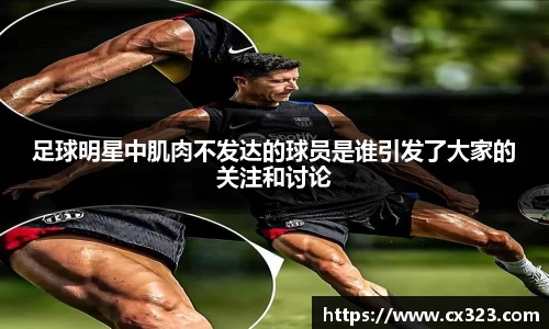 足球明星中肌肉不发达的球员是谁引发了大家的关注和讨论